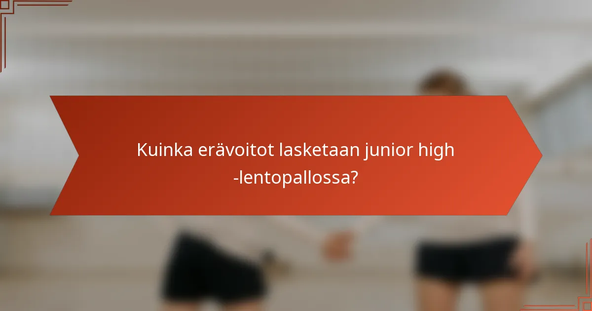Kuinka erävoitot lasketaan junior high -lentopallossa?