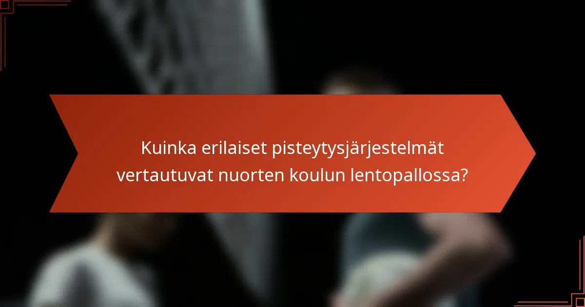 Kuinka erilaiset pisteytysjärjestelmät vertautuvat nuorten koulun lentopallossa?