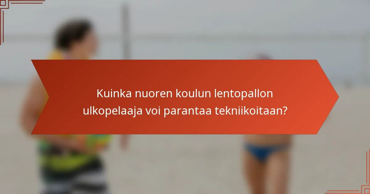 Kuinka nuoren koulun lentopallon ulkopelaaja voi parantaa tekniikoitaan?