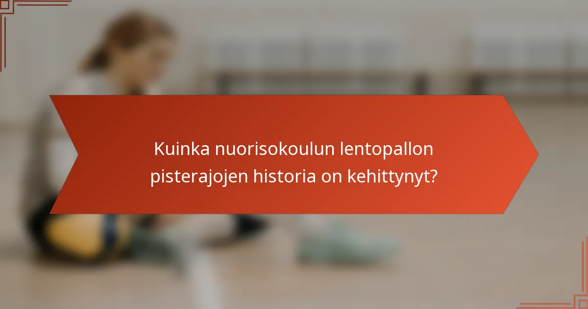 Kuinka nuorisokoulun lentopallon pisterajojen historia on kehittynyt?