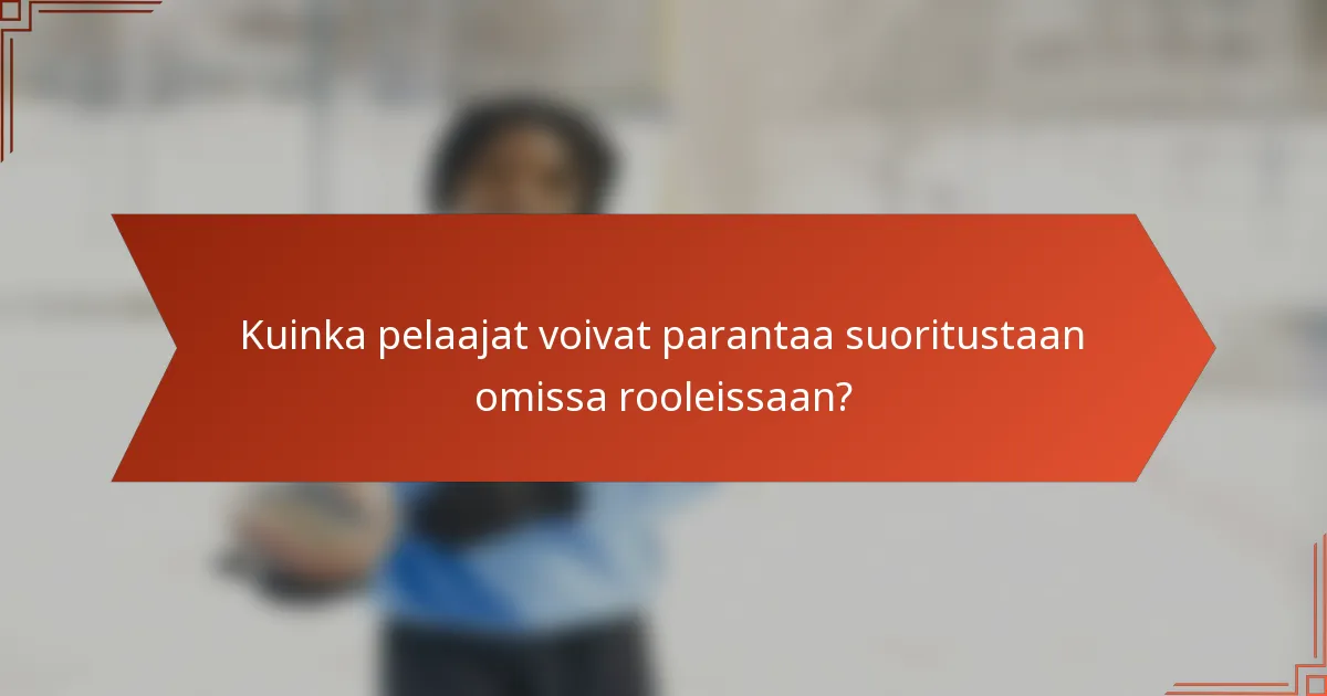 Kuinka pelaajat voivat parantaa suoritustaan omissa rooleissaan?