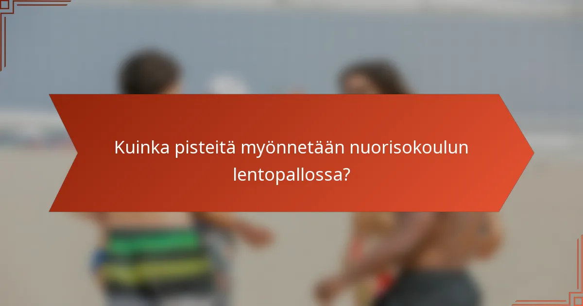 Kuinka pisteitä myönnetään nuorisokoulun lentopallossa?