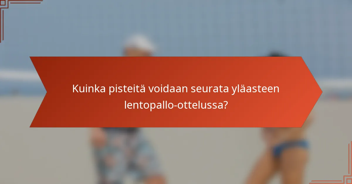 Kuinka pisteitä voidaan seurata yläasteen lentopallo-ottelussa?