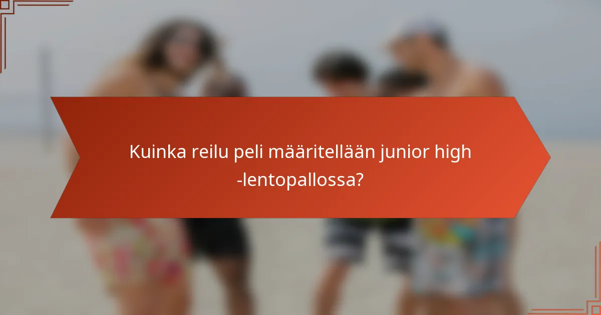 Kuinka reilu peli määritellään junior high -lentopallossa?