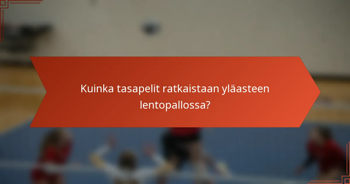 Kuinka tasapelit ratkaistaan yläasteen lentopallossa?