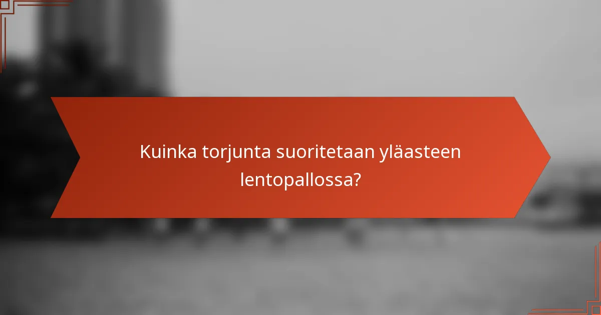 Kuinka torjunta suoritetaan yläasteen lentopallossa?