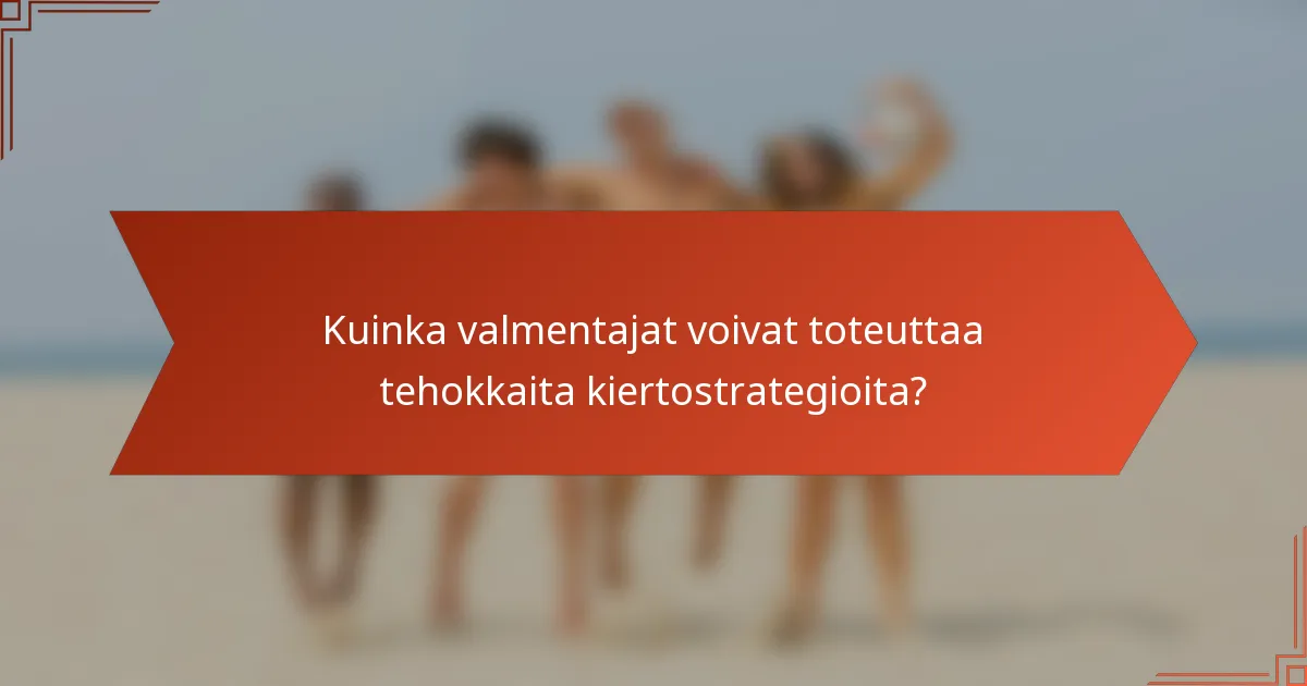 Kuinka valmentajat voivat toteuttaa tehokkaita kiertostrategioita?