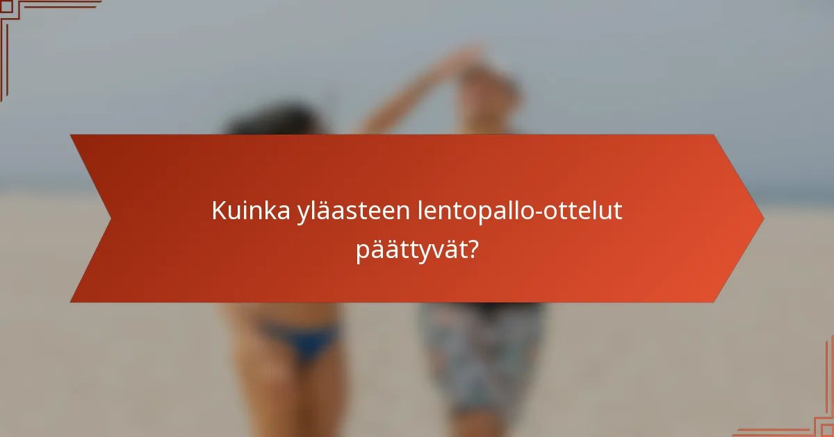 Kuinka yläasteen lentopallo-ottelut päättyvät?