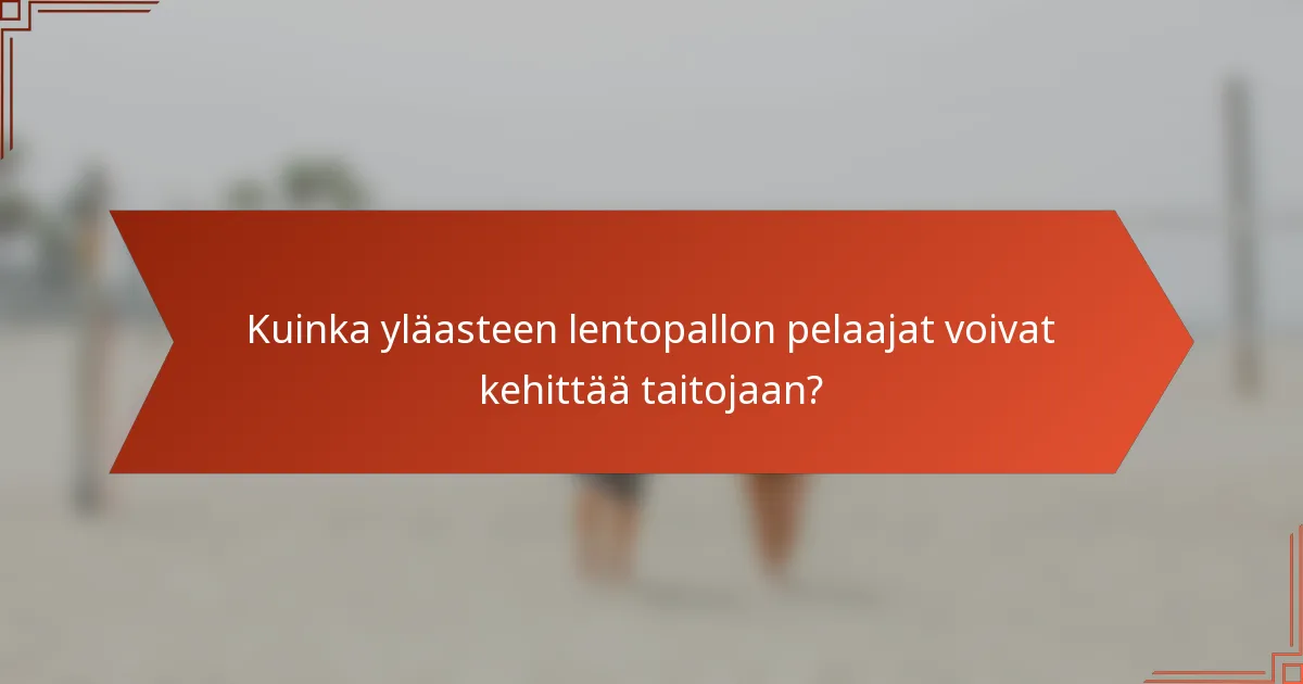 Kuinka yläasteen lentopallon pelaajat voivat kehittää taitojaan?