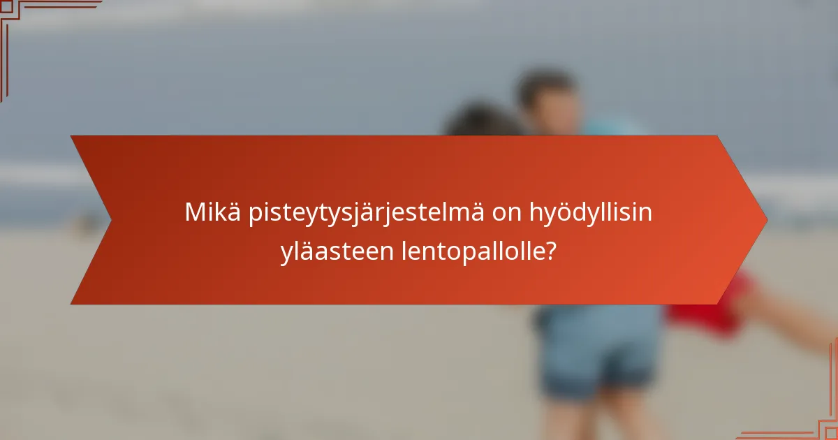 Mikä pisteytysjärjestelmä on hyödyllisin yläasteen lentopallolle?