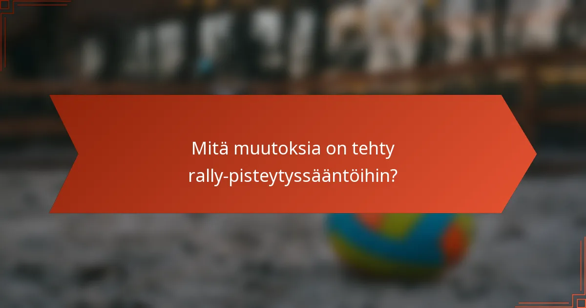 Mitä muutoksia on tehty rally-pisteytyssääntöihin?