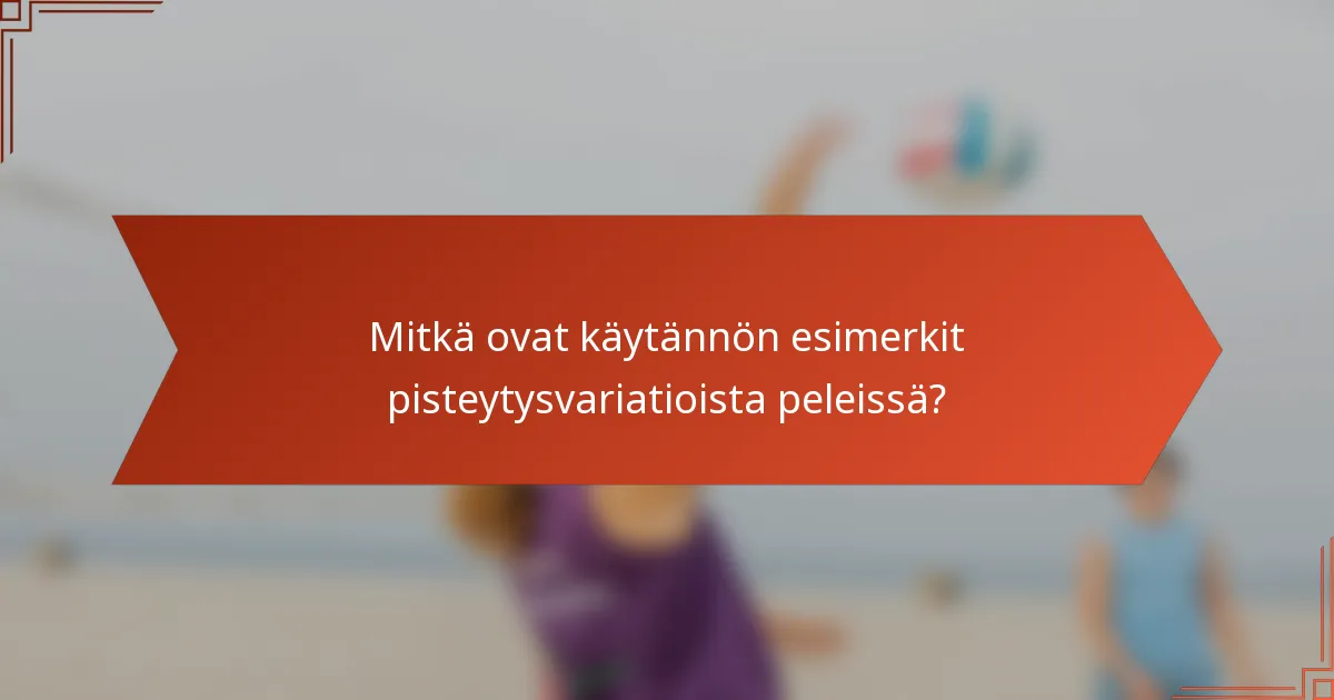 Mitkä ovat käytännön esimerkit pisteytysvariatioista peleissä?