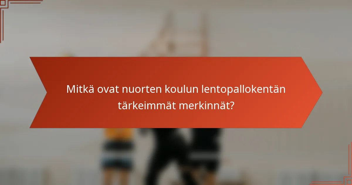 Mitkä ovat nuorten koulun lentopallokentän tärkeimmät merkinnät?