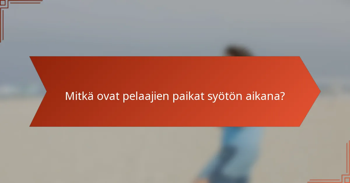 Mitkä ovat pelaajien paikat syötön aikana?