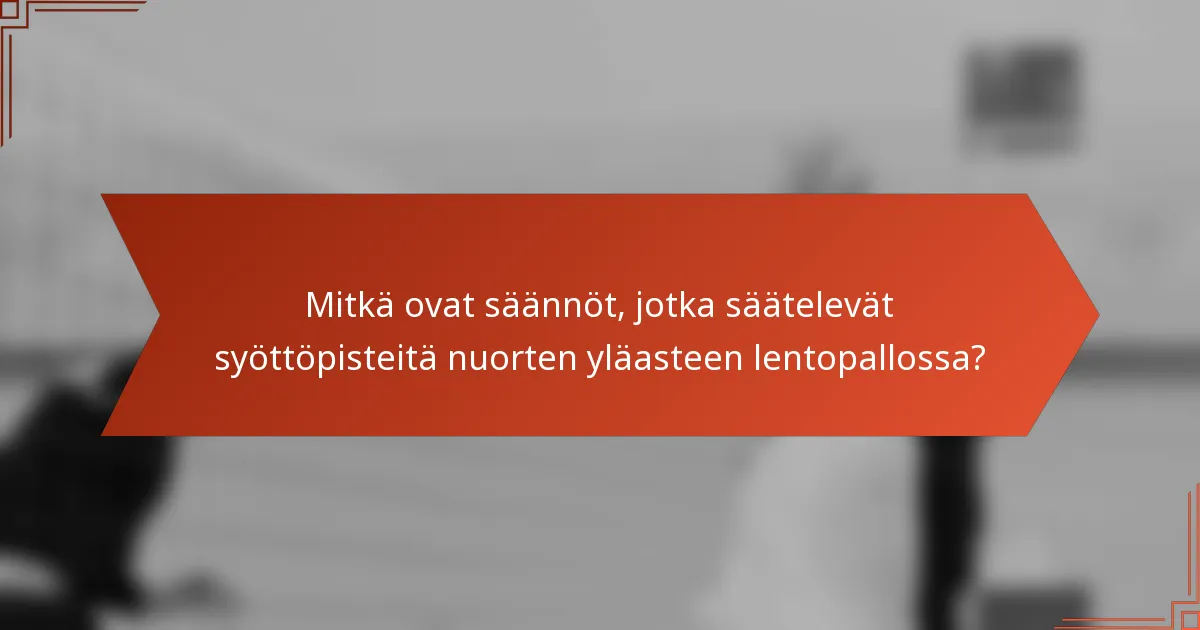 Mitkä ovat säännöt, jotka säätelevät syöttöpisteitä nuorten yläasteen lentopallossa?