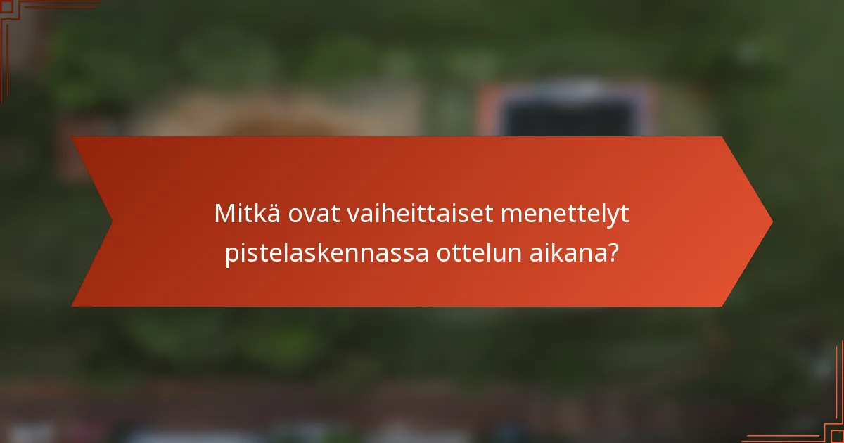 Mitkä ovat vaiheittaiset menettelyt pistelaskennassa ottelun aikana?