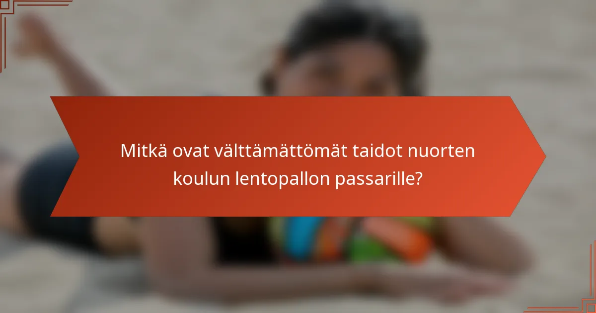 Mitkä ovat välttämättömät taidot nuorten koulun lentopallon passarille?