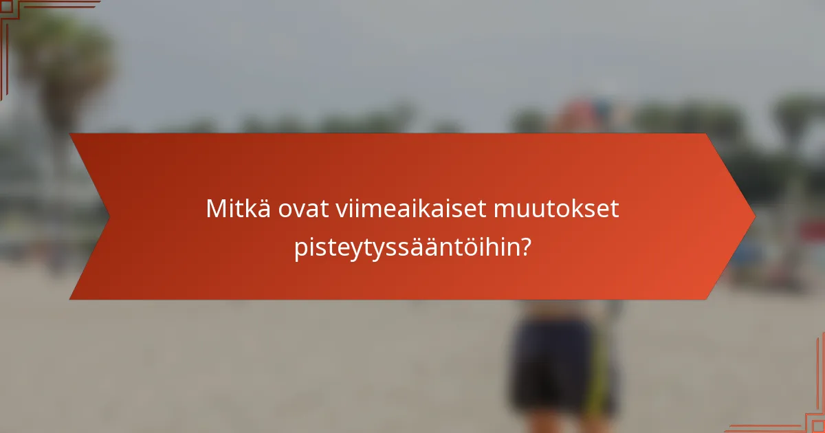 Mitkä ovat viimeaikaiset muutokset pisteytyssääntöihin?