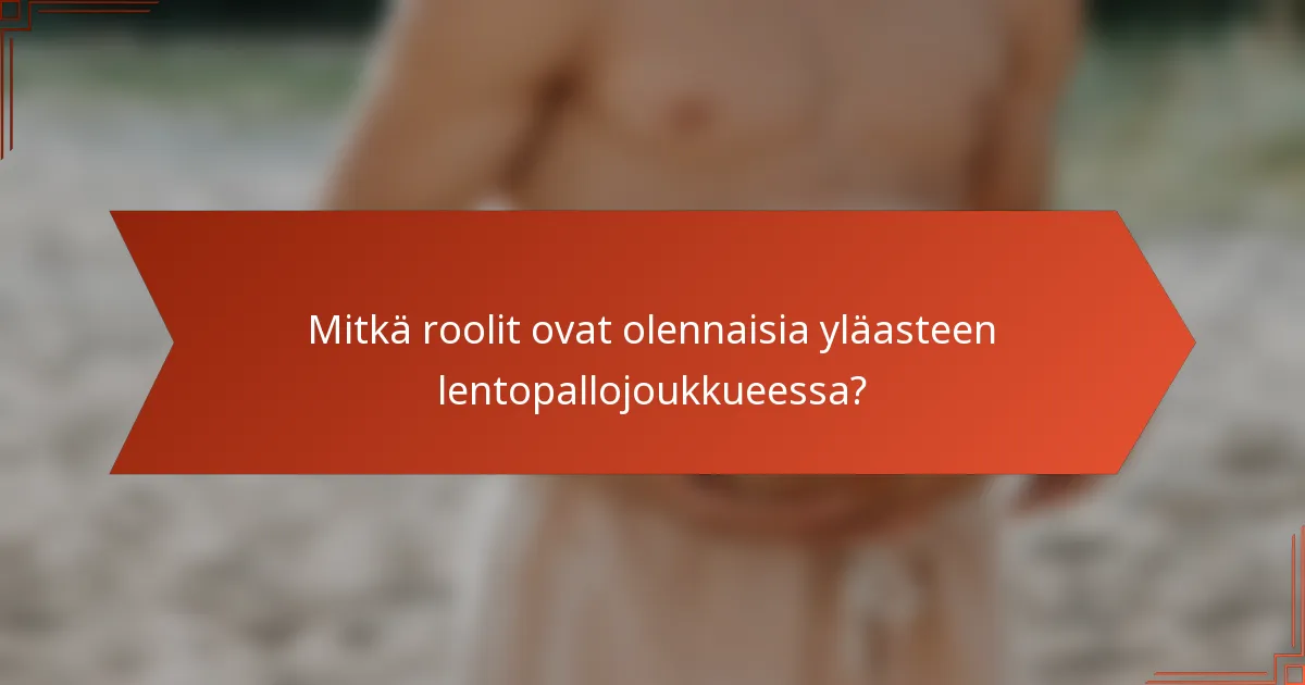 Mitkä roolit ovat olennaisia yläasteen lentopallojoukkueessa?
