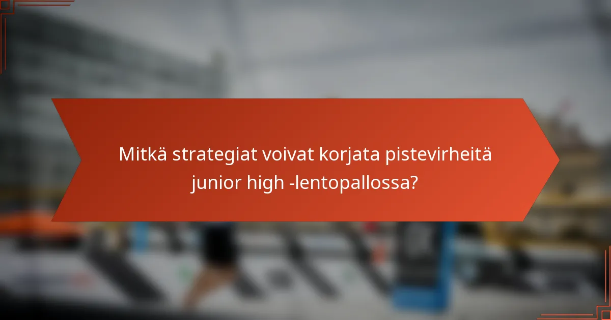 Mitkä strategiat voivat korjata pistevirheitä junior high -lentopallossa?