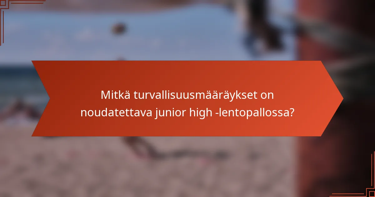 Mitkä turvallisuusmääräykset on noudatettava junior high -lentopallossa?