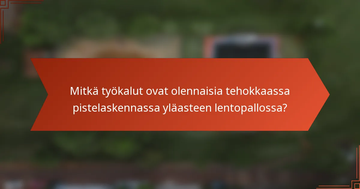 Mitkä työkalut ovat olennaisia tehokkaassa pistelaskennassa yläasteen lentopallossa?