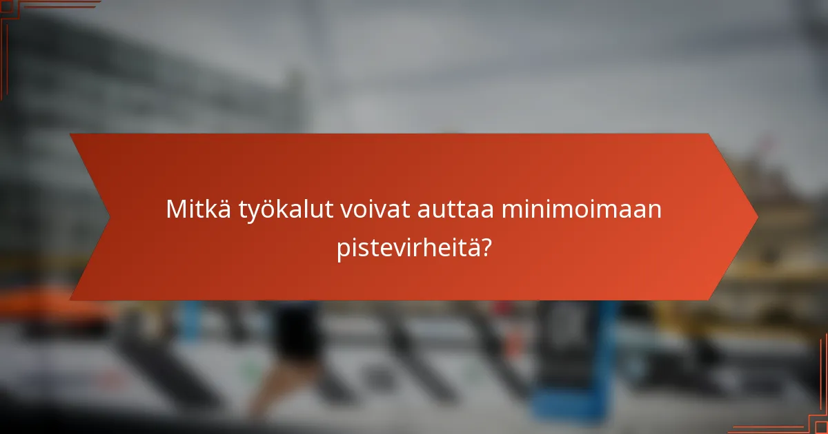 Mitkä työkalut voivat auttaa minimoimaan pistevirheitä?