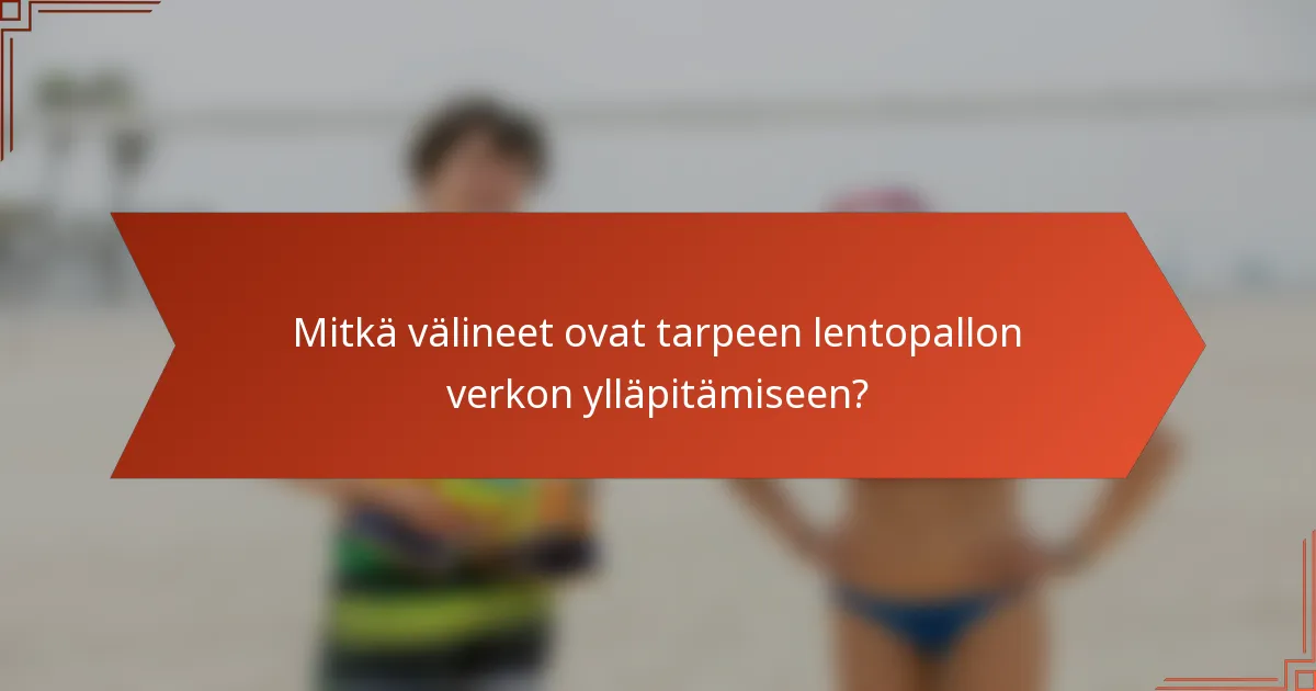 Mitkä välineet ovat tarpeen lentopallon verkon ylläpitämiseen?